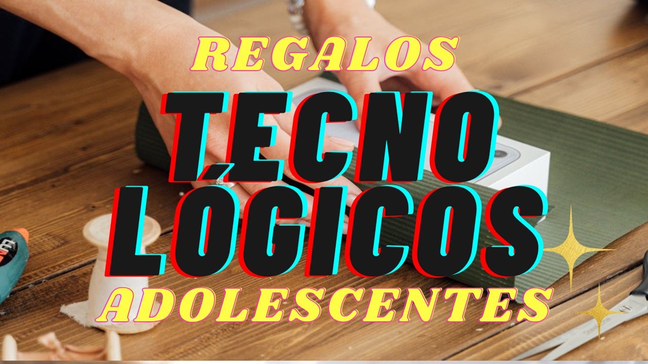 regalos tecnologicos para adolescentes